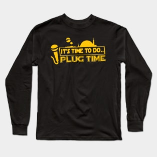 It's Time To Do.. Plug Time! Long Sleeve T-Shirt